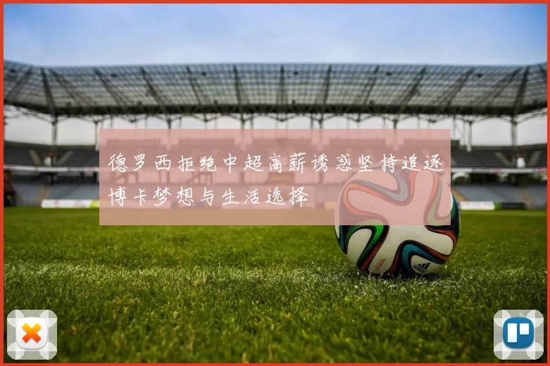 德罗西拒绝中超高薪诱惑坚持追逐博卡梦想与生活选择
